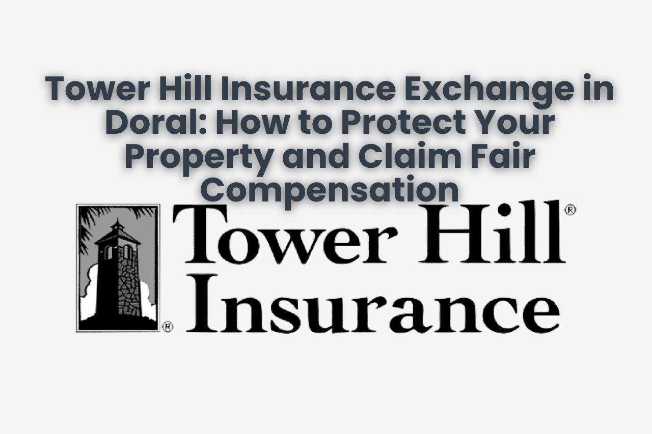 Tower Hill Insurance Exchange in Doral: How to Protect Your Property and Claim Fair Compensation