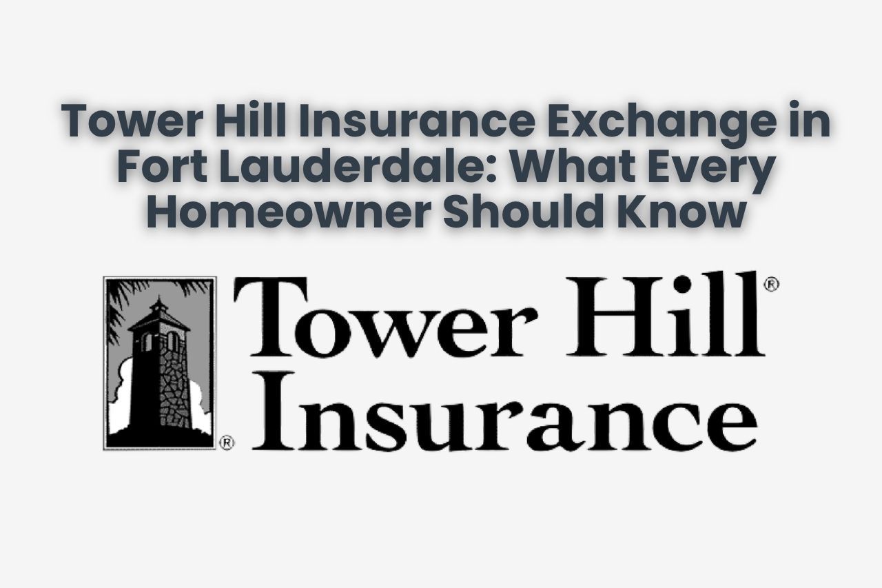Tower Hill Insurance Exchange in Fort Lauderdale: What Every Homeowner Should Know