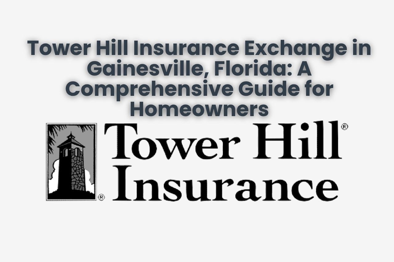 Tower Hill Insurance Exchange in Gainesville, Florida: A Comprehensive Guide for Homeowners