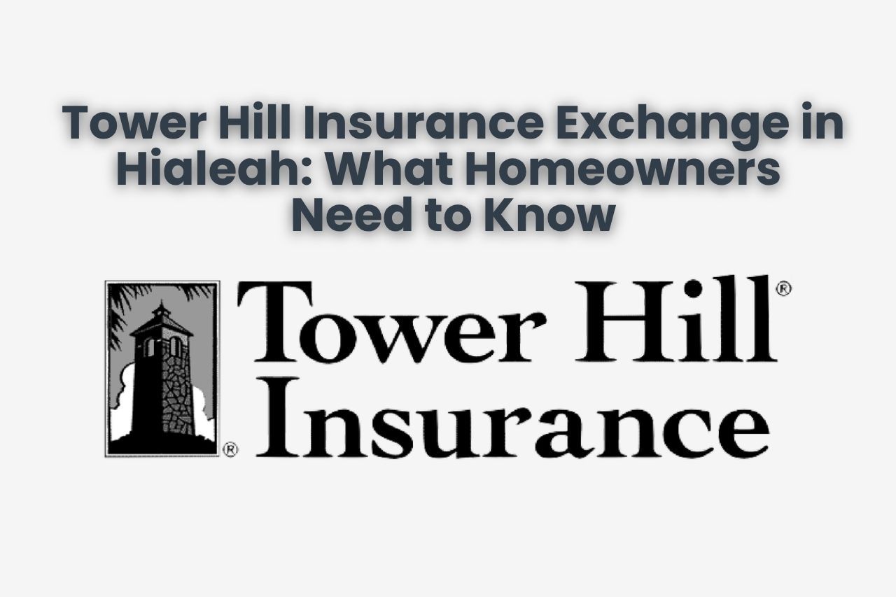 Tower Hill Insurance Exchange in Hialeah: What Homeowners Need to Know