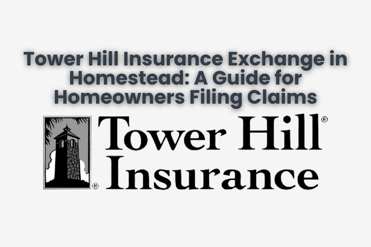 Tower Hill Insurance Exchange in Homestead: A Guide for Homeowners Filing Claims