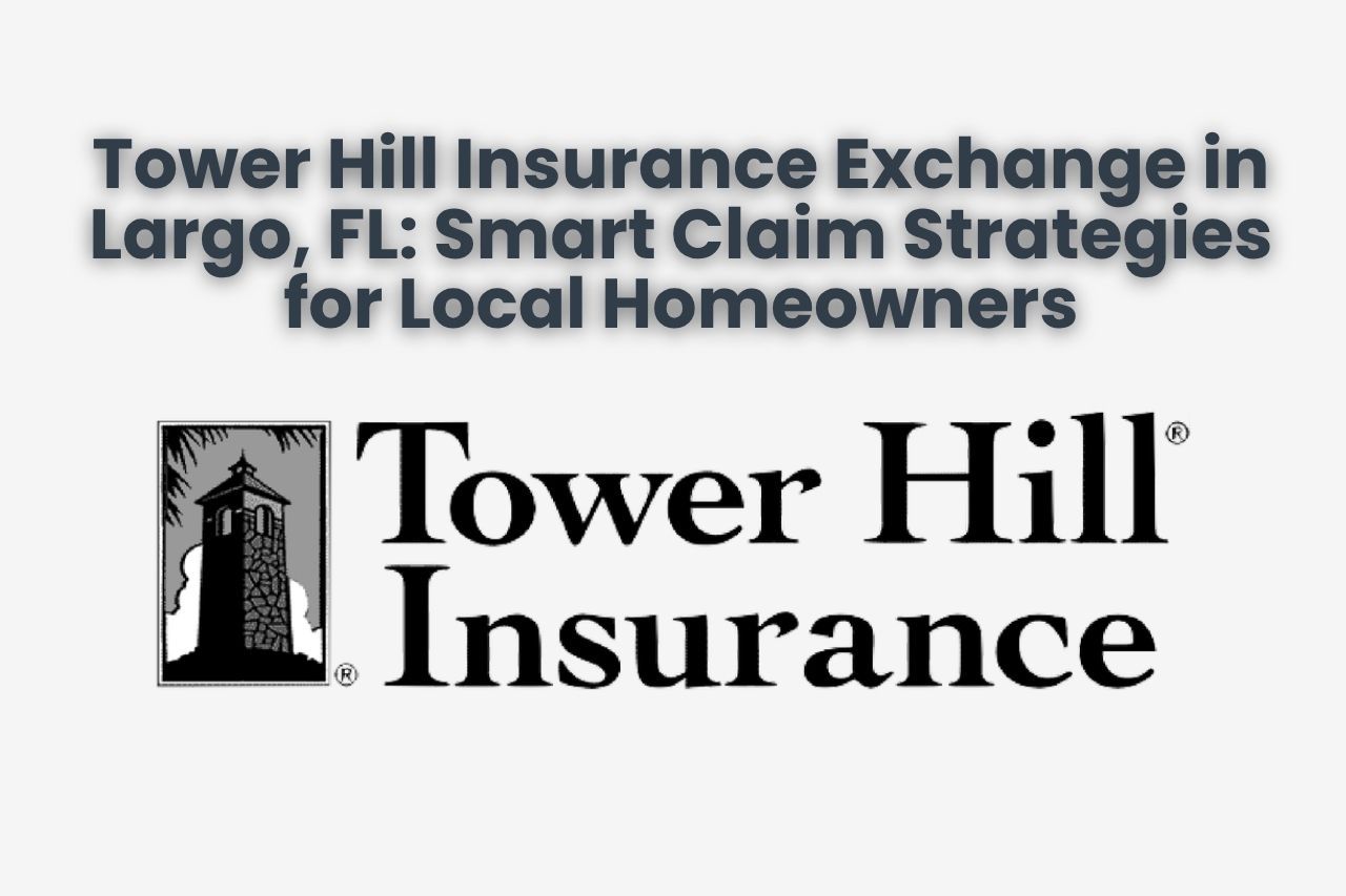 Tower Hill Insurance Exchange in Largo, FL: Smart Claim Strategies for Local Homeowners