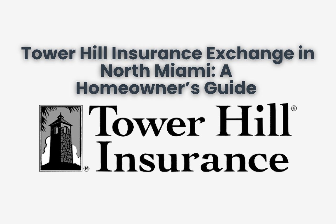 Tower Hill Insurance Exchange in North Miami: A Homeowner’s Guide