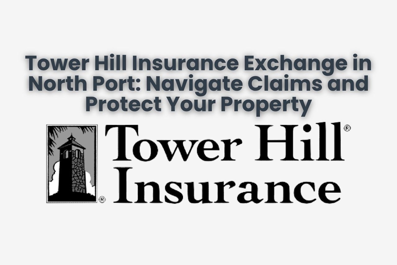 Tower Hill Insurance Exchange in North Port: Navigate Claims and Protect Your Property