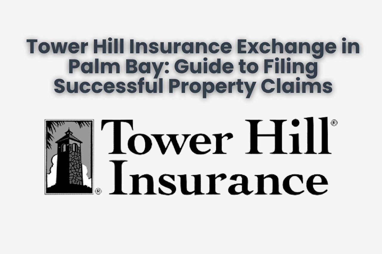 Tower Hill Insurance Exchange in Palm Bay: Guide to Filing Successful Property Claims
