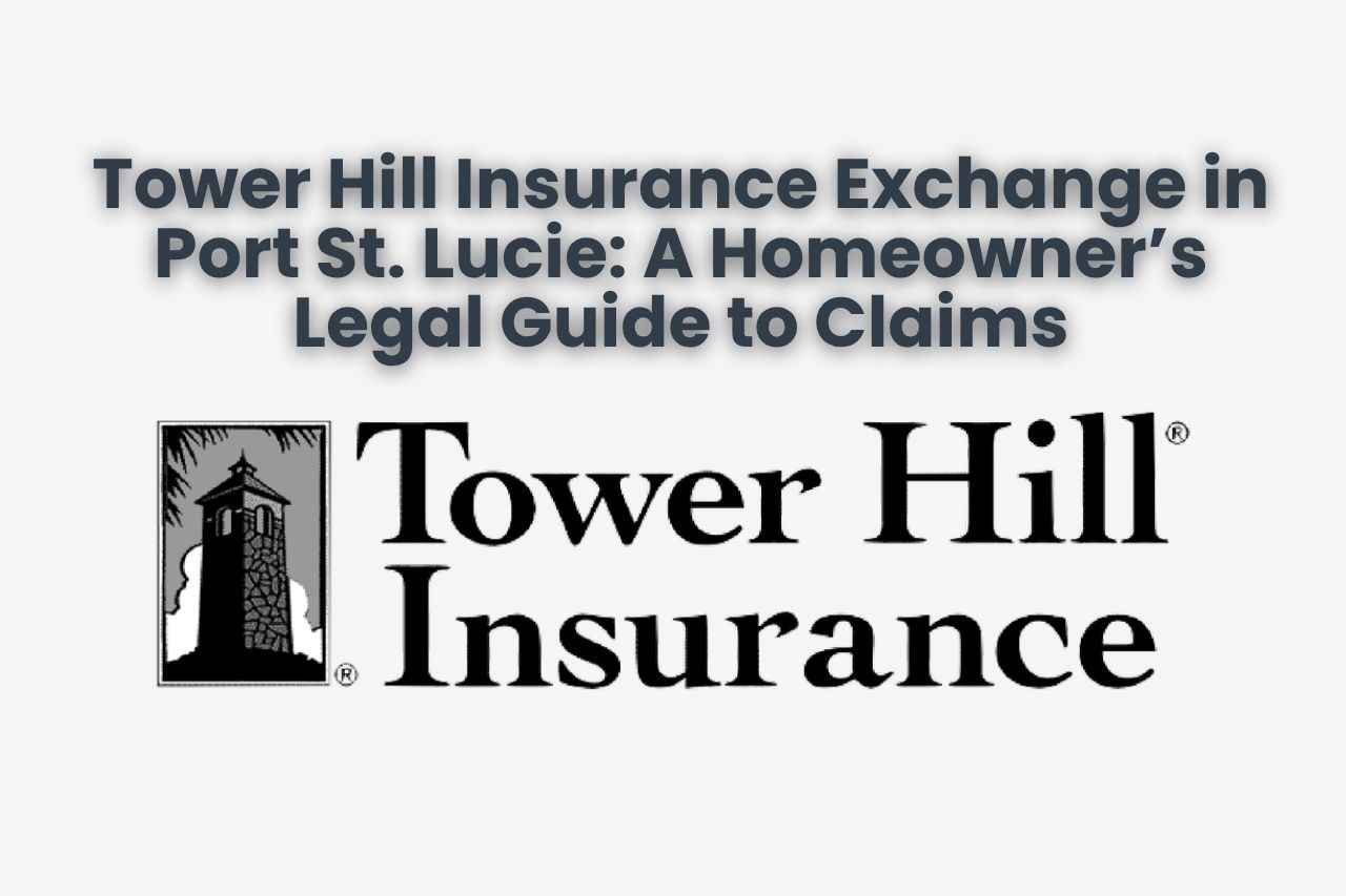 Tower Hill Insurance Exchange in Port St. Lucie: A Homeowner’s Legal Guide to Claims
