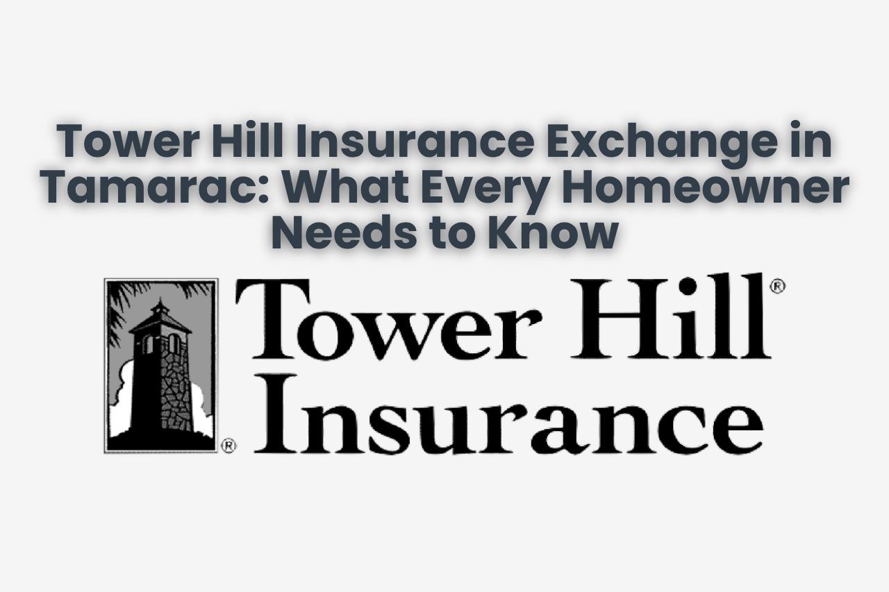Tower Hill Insurance Exchange in Tamarac: What Every Homeowner Needs to Know
