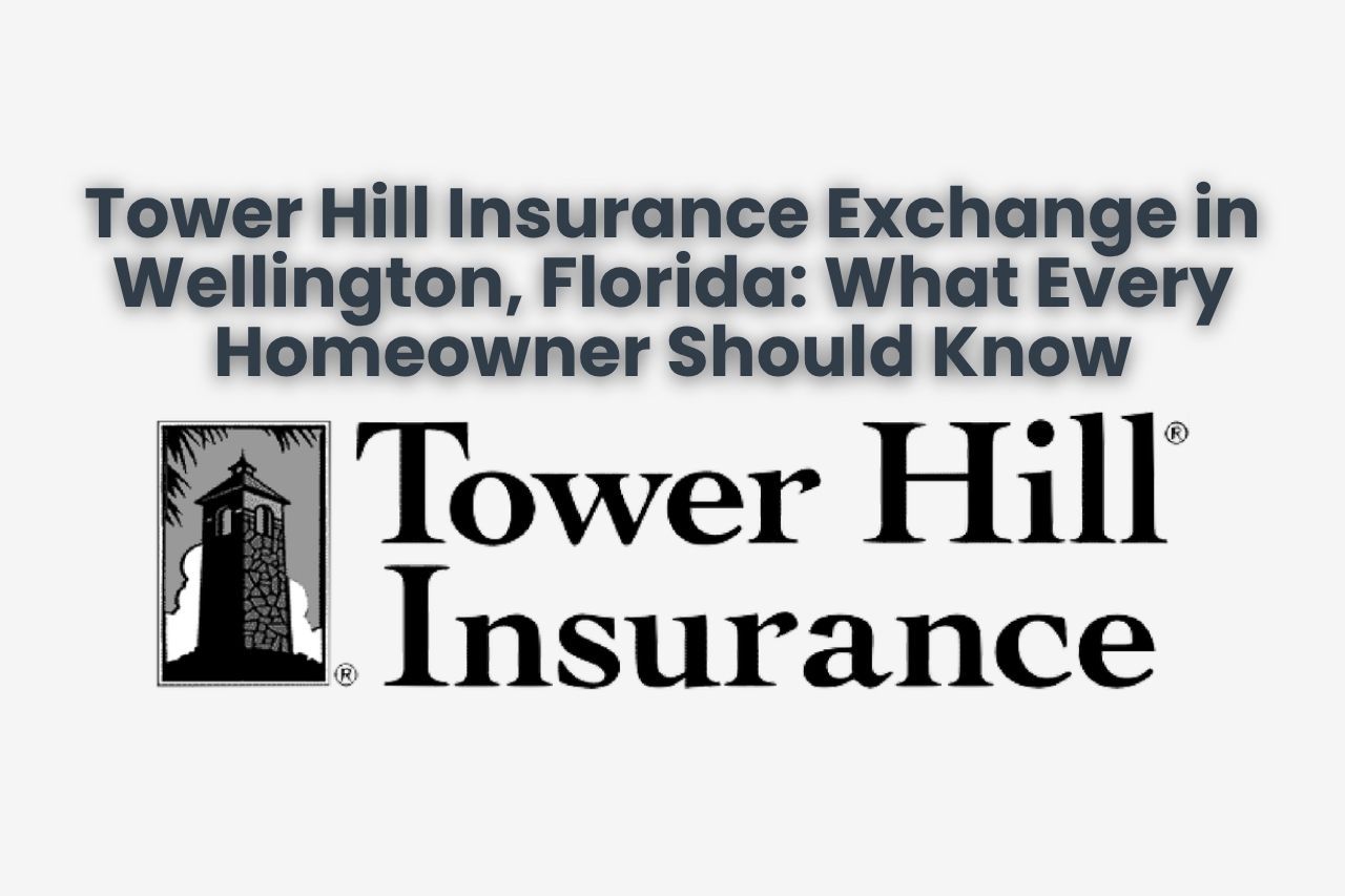 Tower Hill Insurance Exchange in Wellington, Florida: What Every Homeowner Should Know