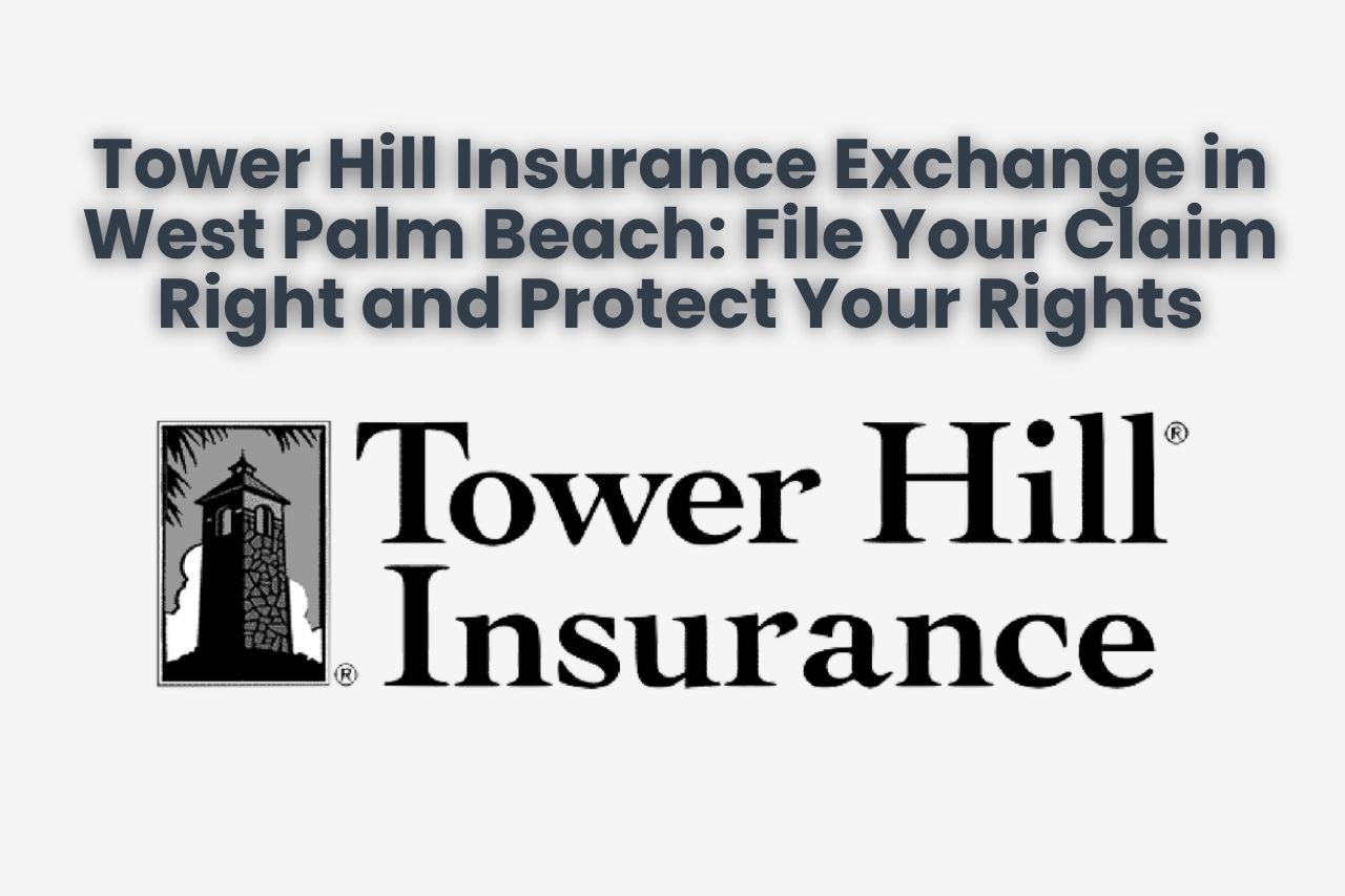 Tower Hill Insurance Exchange in West Palm Beach: File Your Claim Right and Protect Your Rights