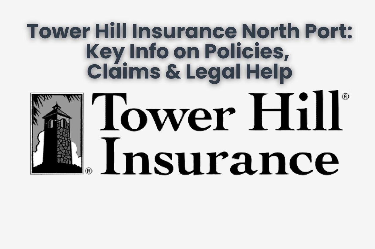 Tower Hill Insurance North Port: Key Info on Policies, Claims & Legal Help