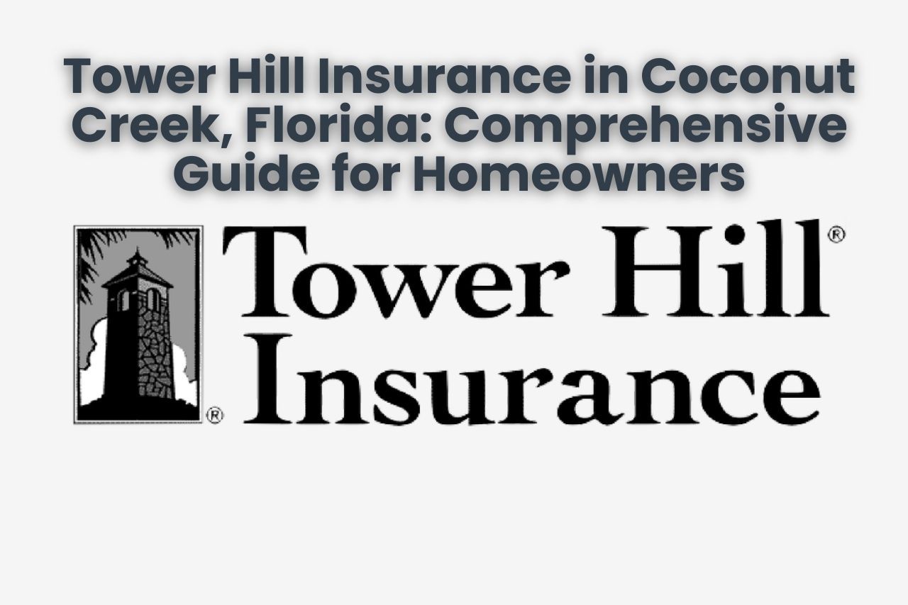 Tower Hill Insurance in Coconut Creek, Florida: Comprehensive Guide for Homeowners