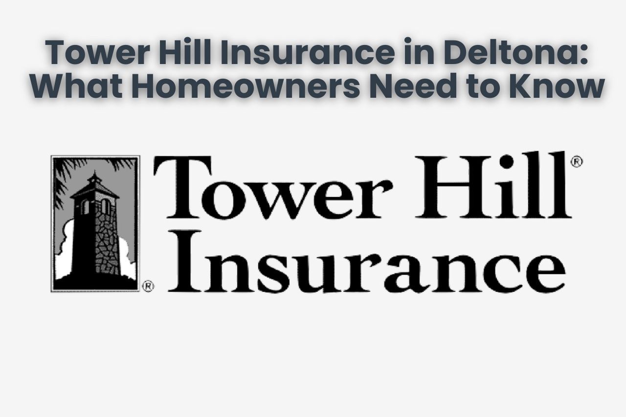 Tower Hill Insurance in Deltona: What Homeowners Need to Know