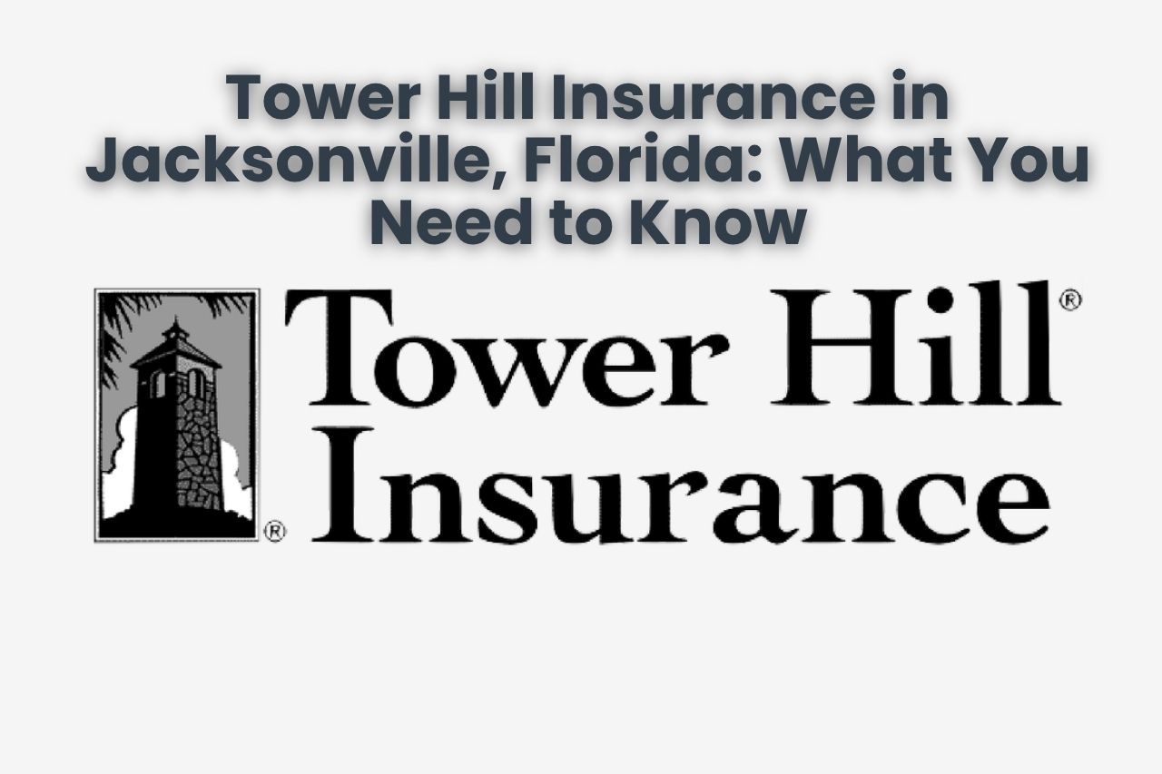 Tower Hill Insurance in Jacksonville, Florida: What You Need to Know