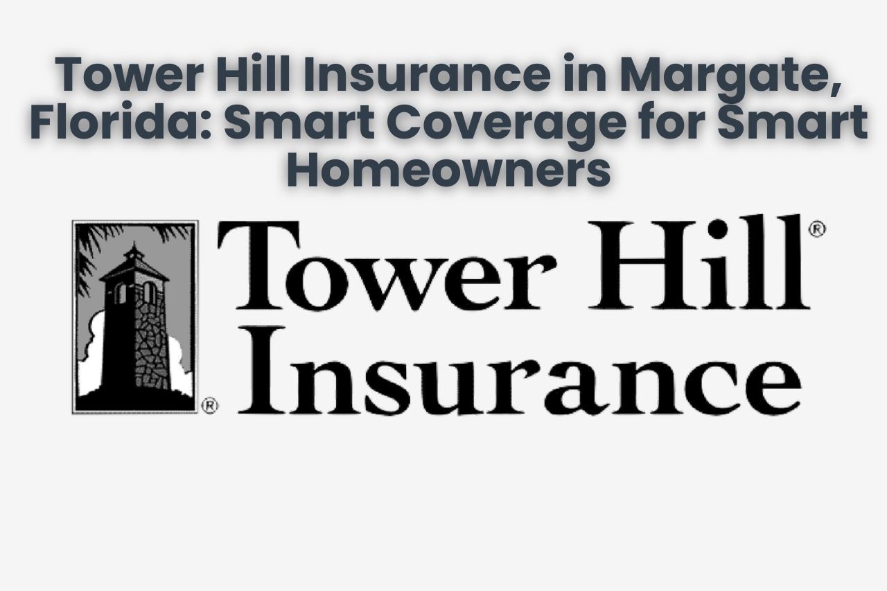 Tower Hill Insurance in Margate, Florida: Smart Coverage for Smart Homeowners