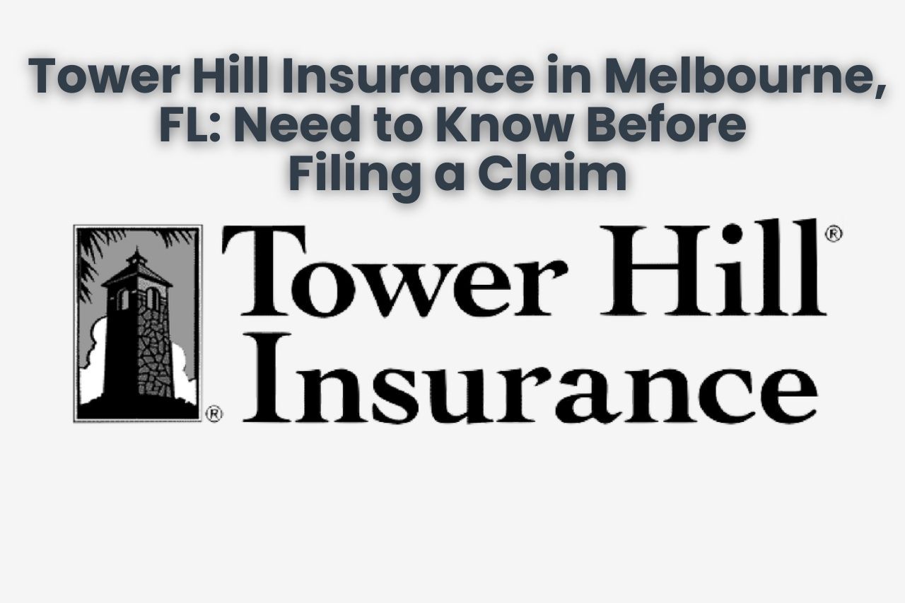 Tower Hill Insurance in Melbourne, FL: Need to Know Before Filing a Claim