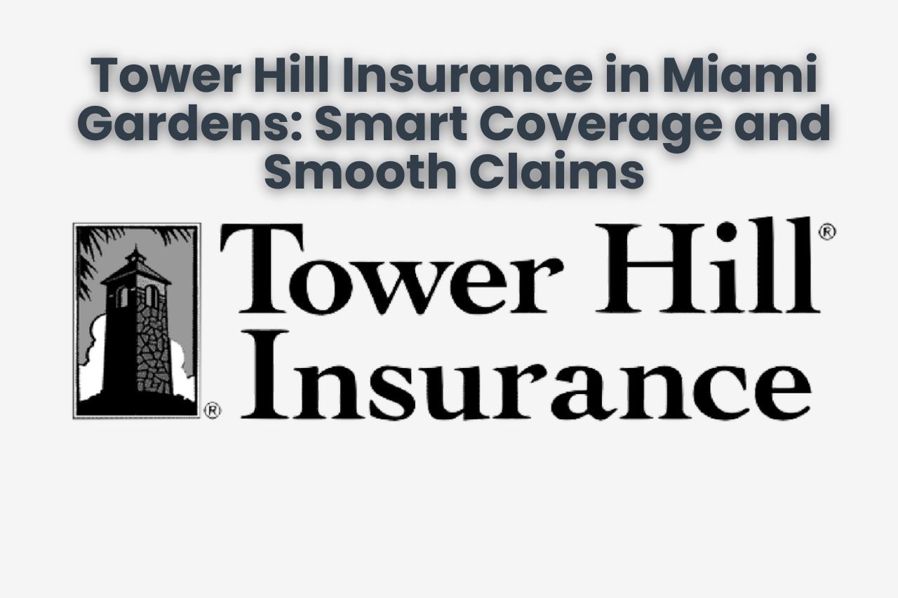 Tower Hill Insurance in Miami Gardens: Smart Coverage and Smooth Claims