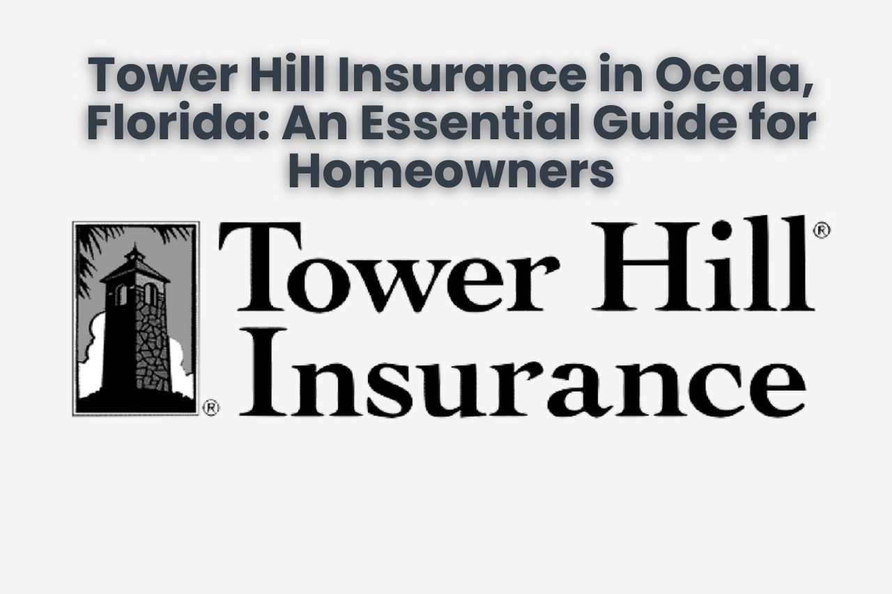 Tower Hill Insurance in Ocala, Florida: An Essential Guide for Homeowners