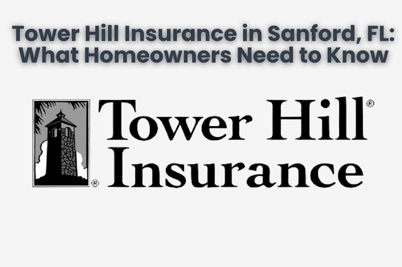 Tower Hill Insurance in Sanford, FL: What Homeowners Need to Know
