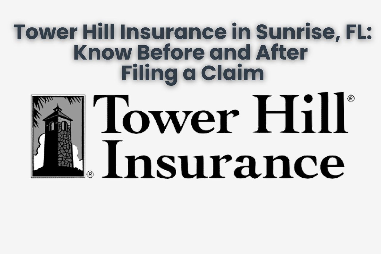Tower Hill Insurance in Sunrise, FL: Know Before and After Filing a Claim