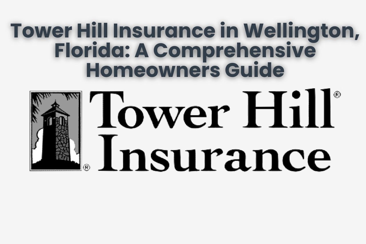Tower Hill Insurance in Wellington, Florida: A Comprehensive Homeowners Guide