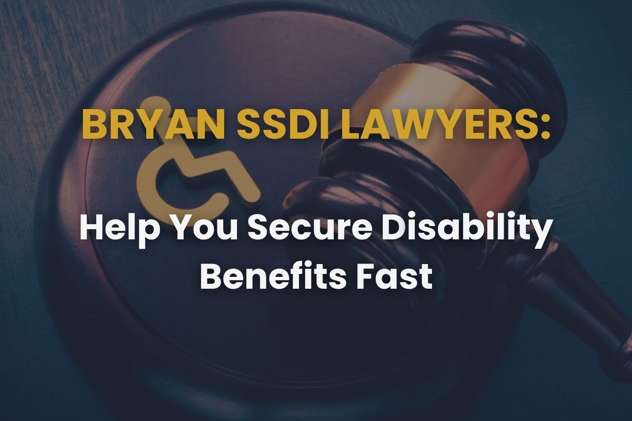 Trusted Bryan SSDI Lawyers to Help You Secure Disability Benefits Fast