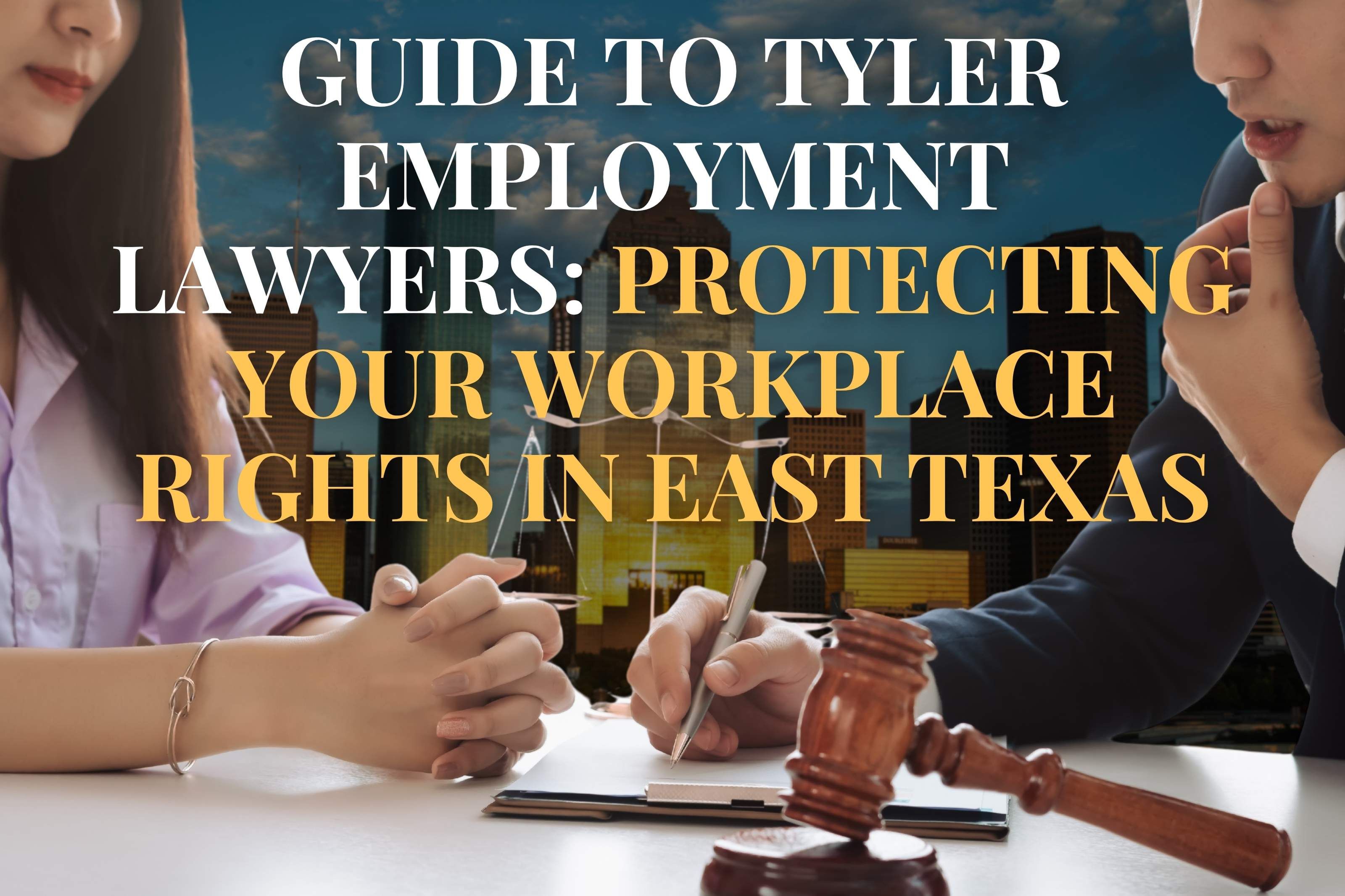 Guide to Tyler Employment Lawyers: Protecting Your Workplace Rights in East Texas