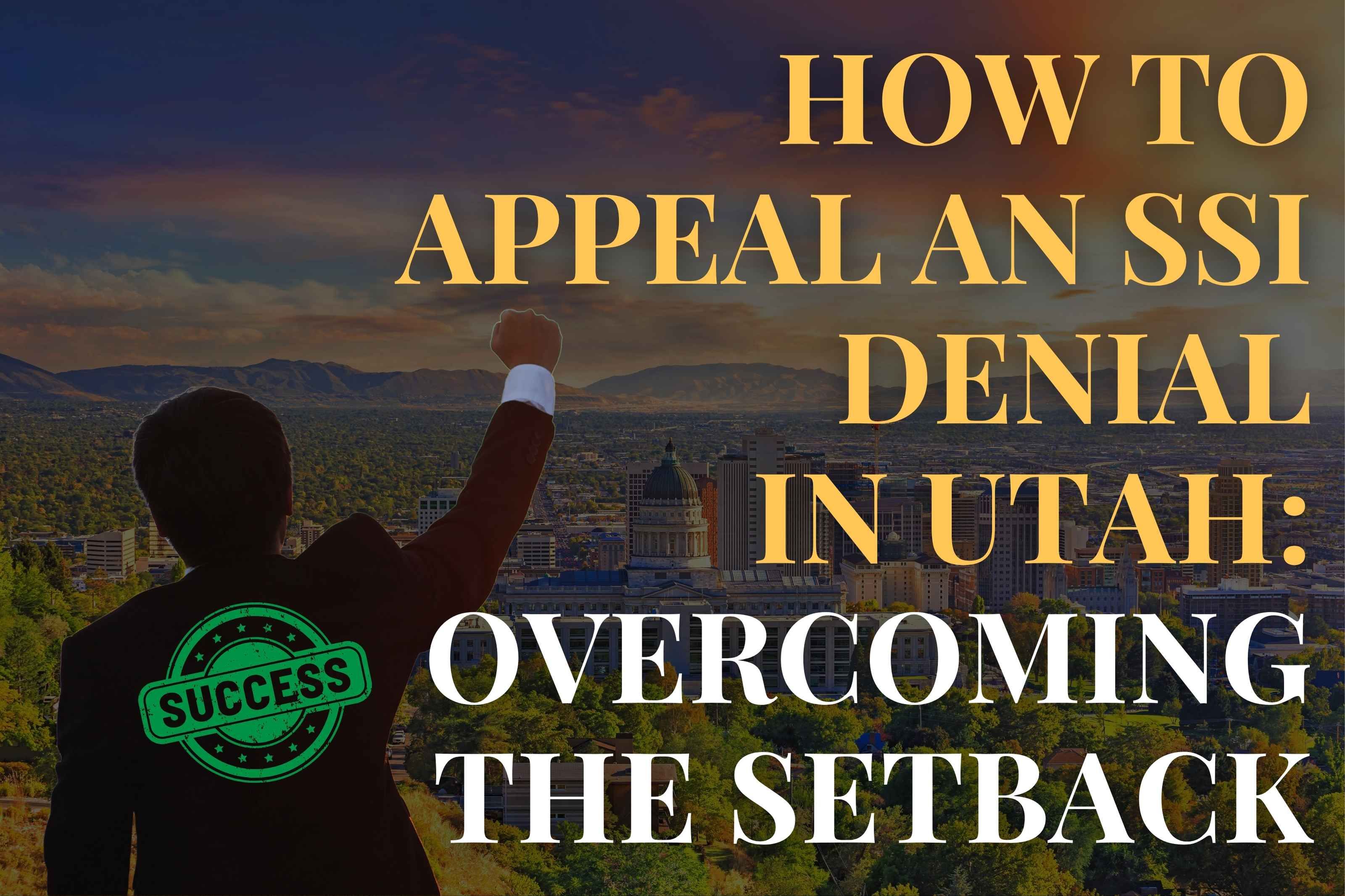 How to Appeal an SSI Denial in Utah: Overcoming the Setback