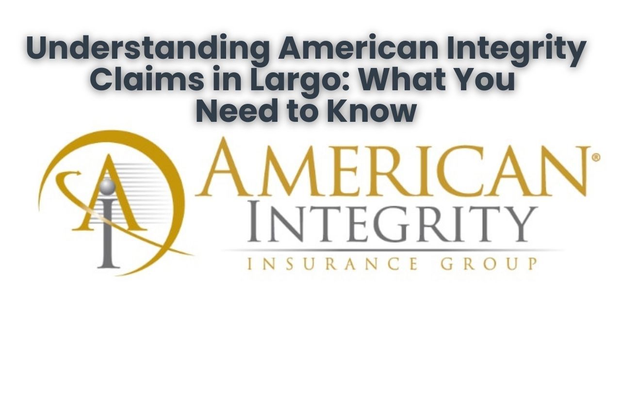 Understanding American Integrity Claims in Largo: What You  Need to Know