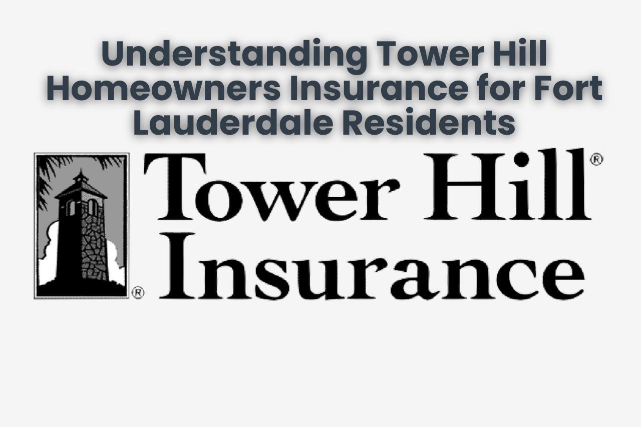 Understanding Tower Hill Homeowners Insurance for Fort Lauderdale Residents