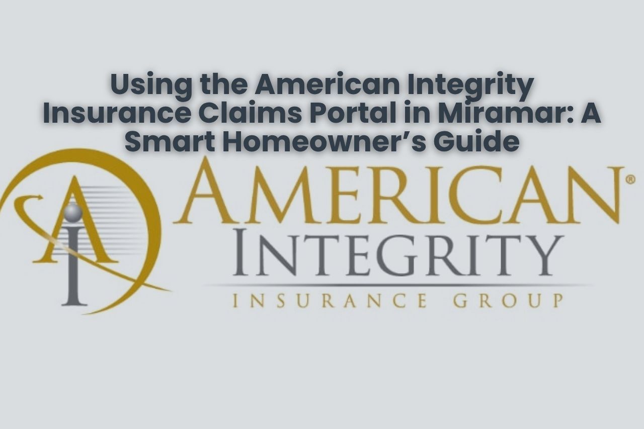 Using the American Integrity Insurance Claims Portal in Miramar: A Smart Homeowner’s Guide