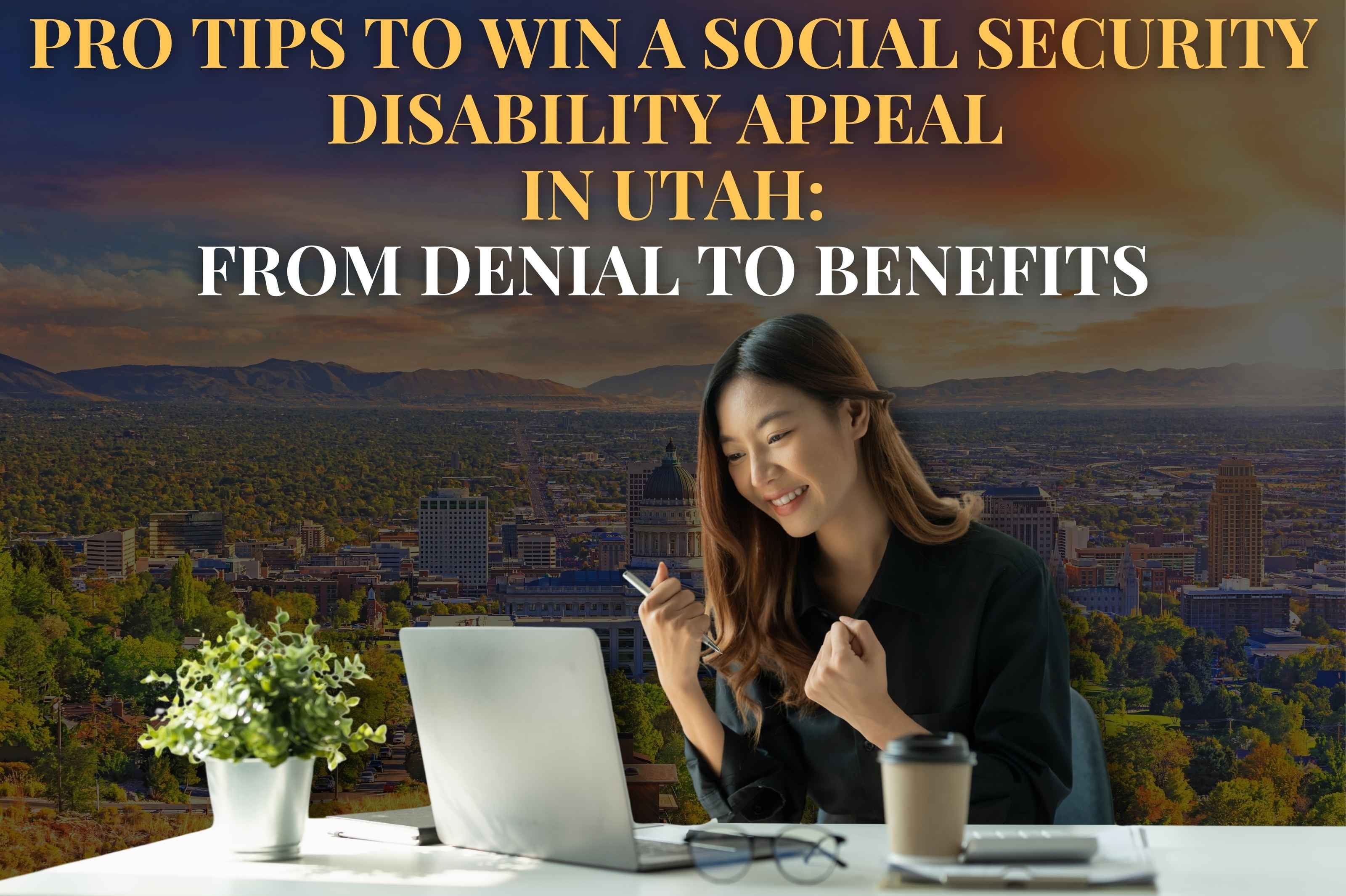 Pro Tips to Win a Social Security Disability Appeal  in Utah: From Denial to Benefits