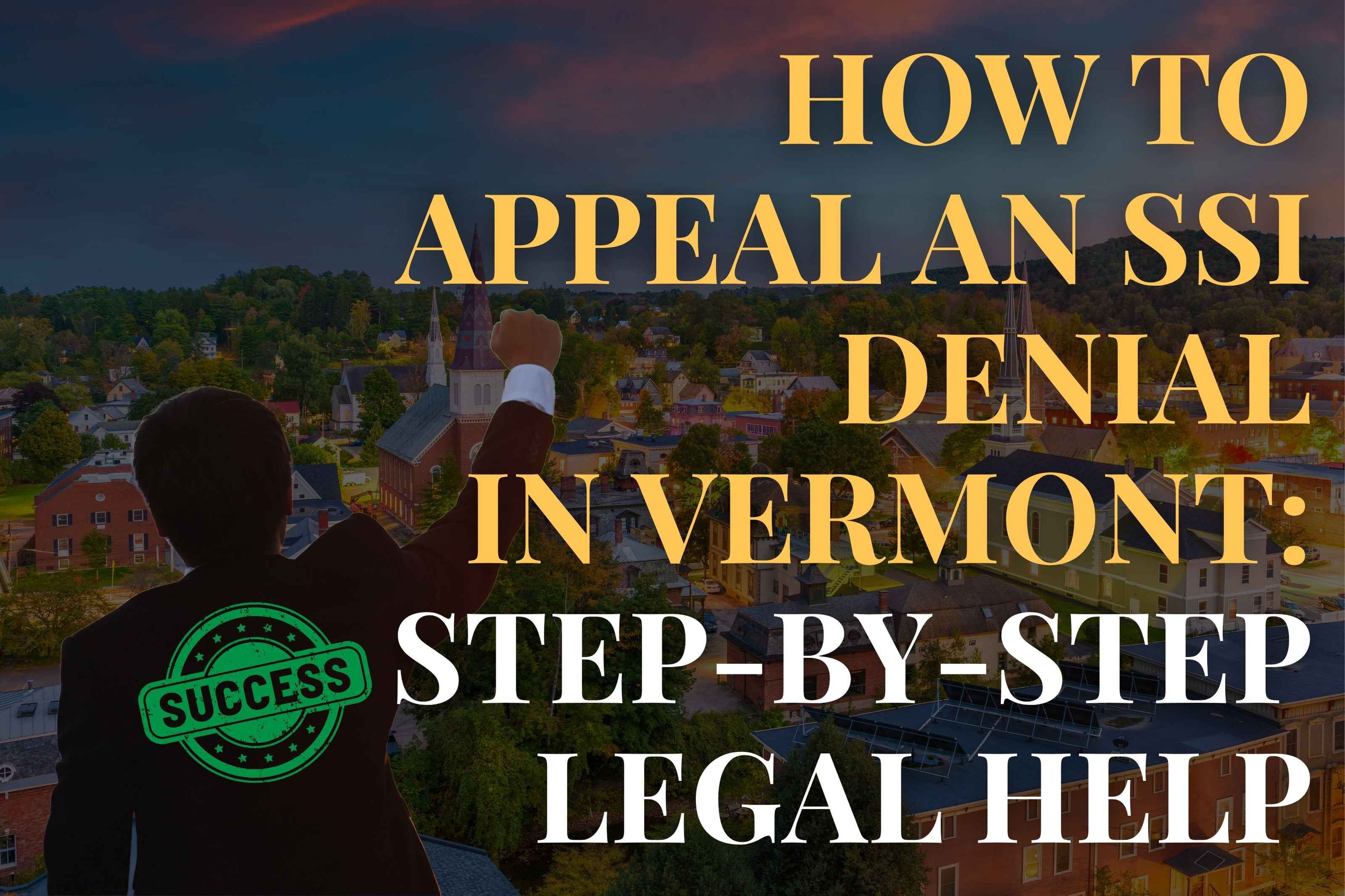 How to Appeal an SSI Denial in Vermont: Step-by-Step Legal Help