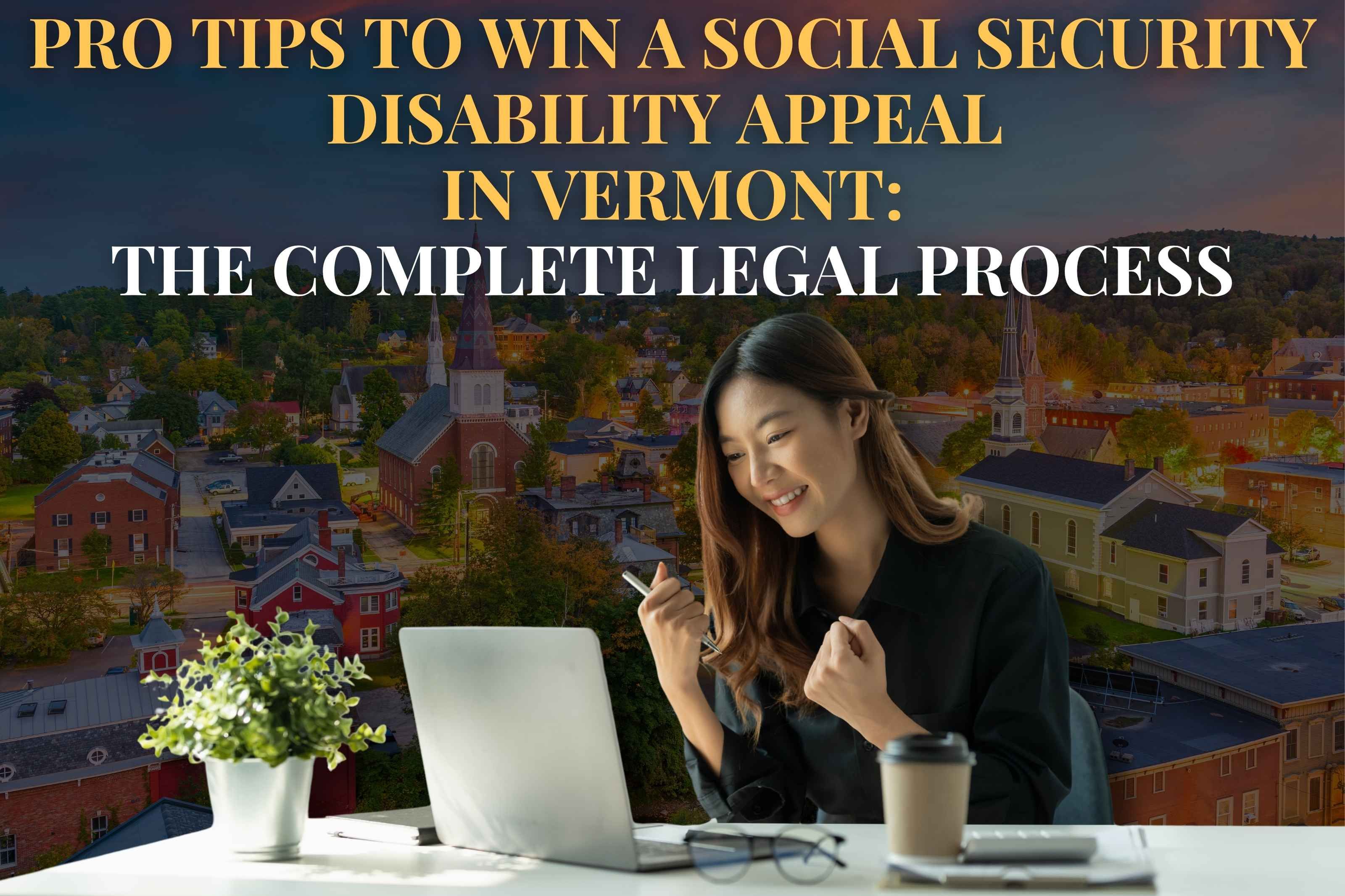 Pro Tips to Win a Social Security Disability Appeal in Vermont: The Complete Legal Process