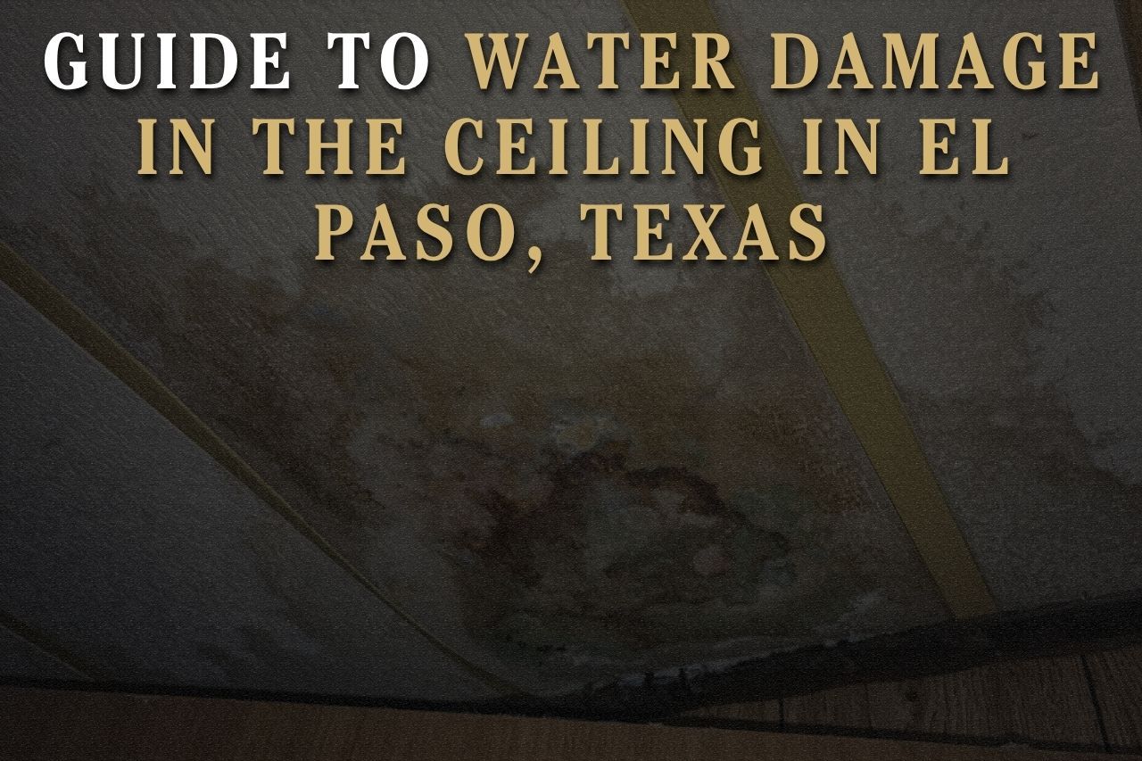 Guide to Water Damage in the Ceiling in El Paso, Texas