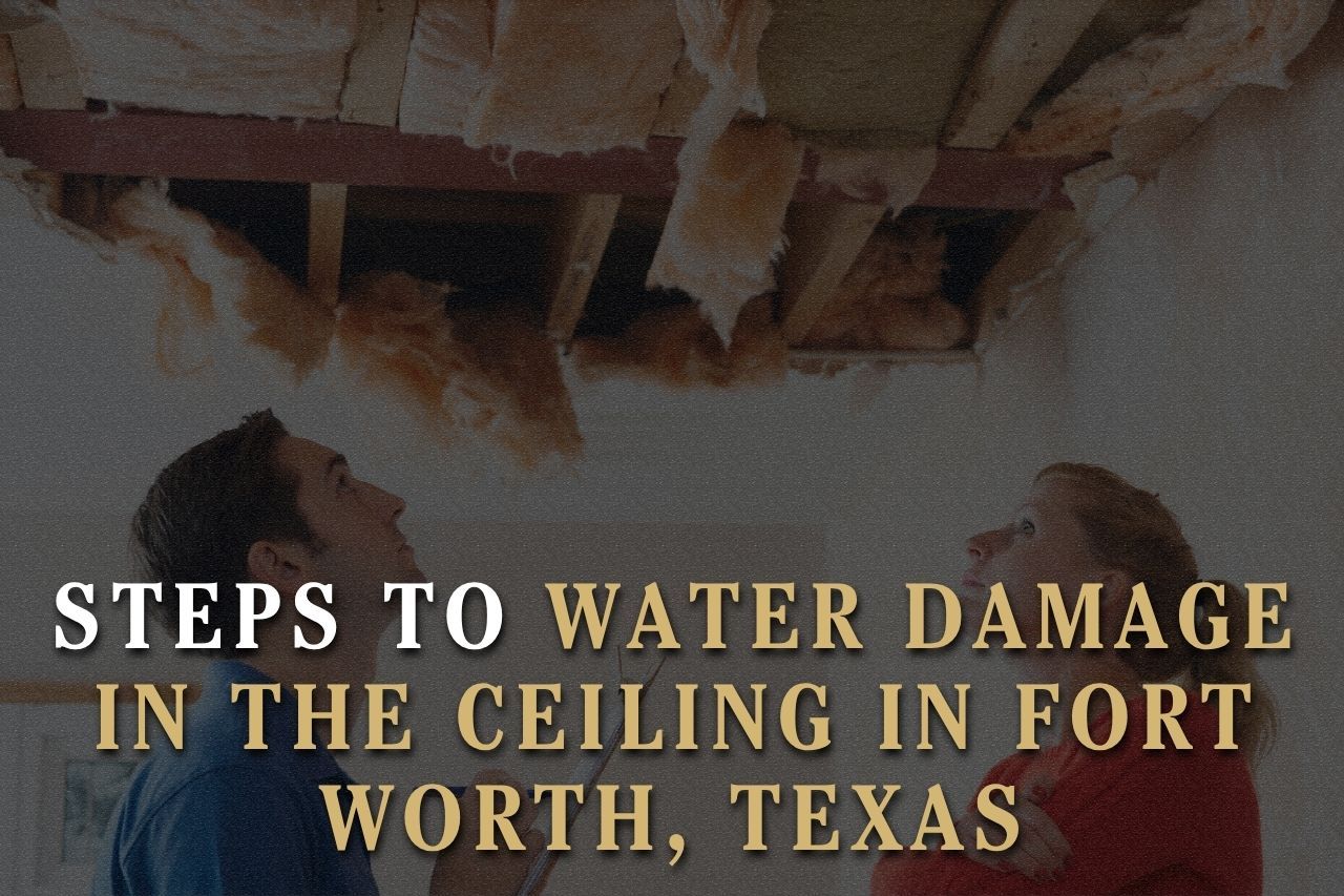 Steps to Water Damage in the Ceiling in Fort Worth, Texas