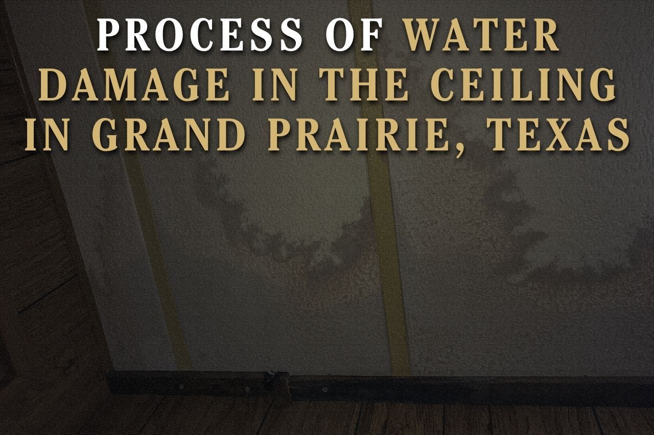 Process of Water Damage in the Ceiling in Grand Prairie, Texas