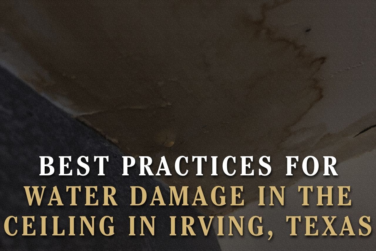 Best Practices for Water Damage in the Ceiling in Irving, Texas