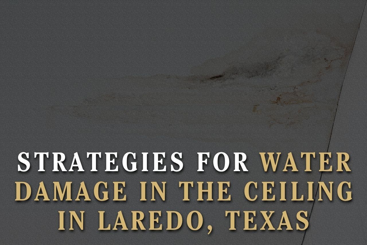 Strategies for Water Damage in the Ceiling in Laredo, Texas