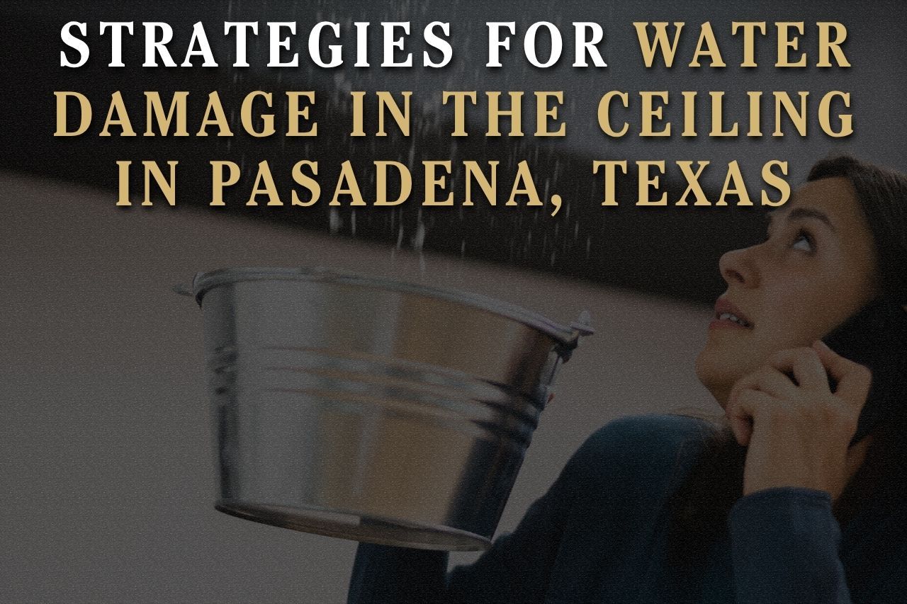 Strategies for Water Damage in the Ceiling in Pasadena, Texas