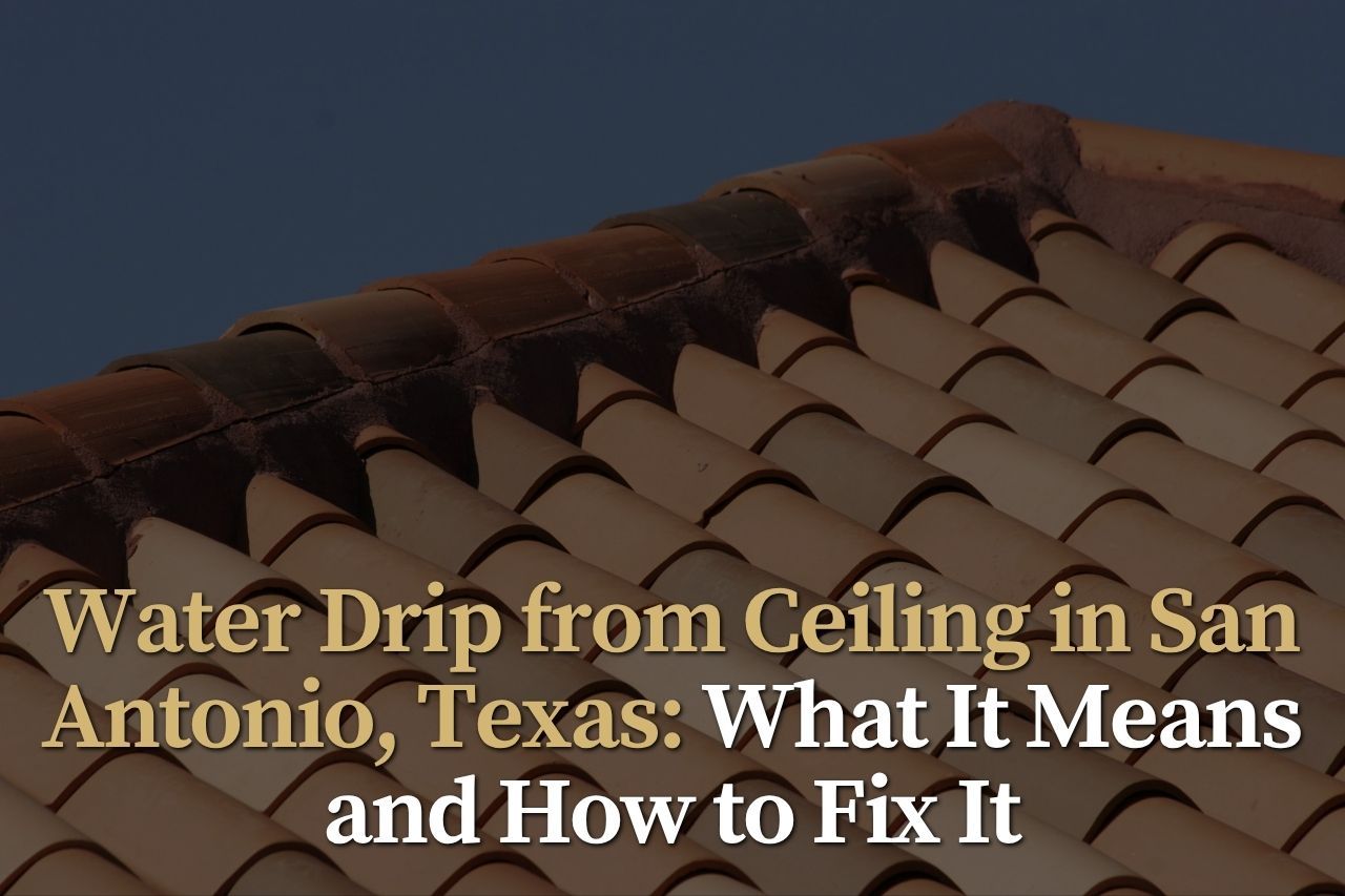 Water Drip from Ceiling in San Antonio, Texas: What It Means and How to Fix It