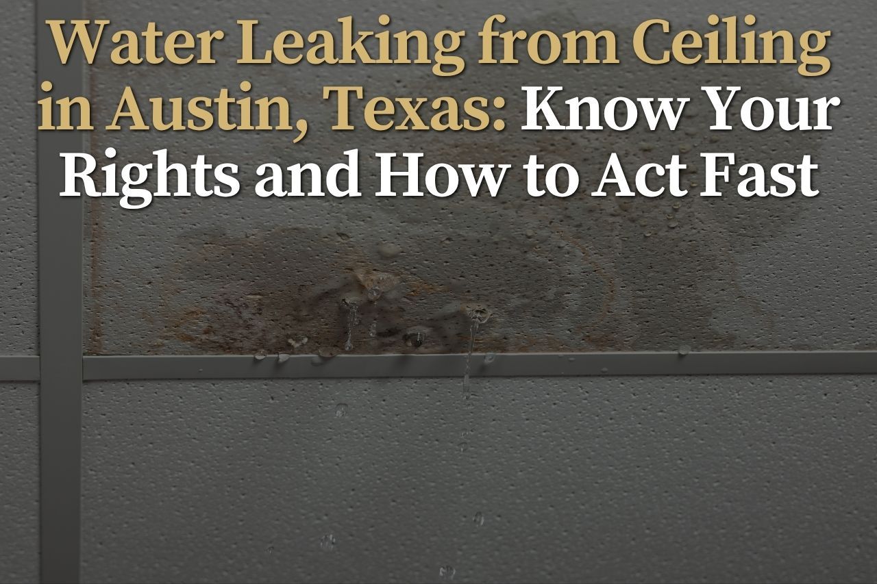 Water Leaking from Ceiling in Austin, Texas: Know Your Rights and How to Act Fast