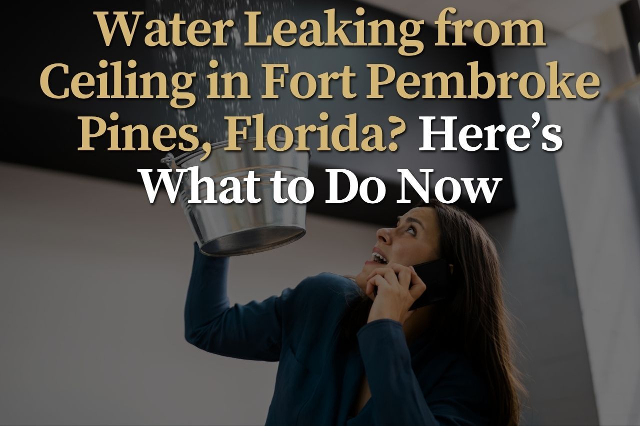 Water Leaking from Ceiling in Fort Pembroke Pines, Florida? Here’s What to Do Now