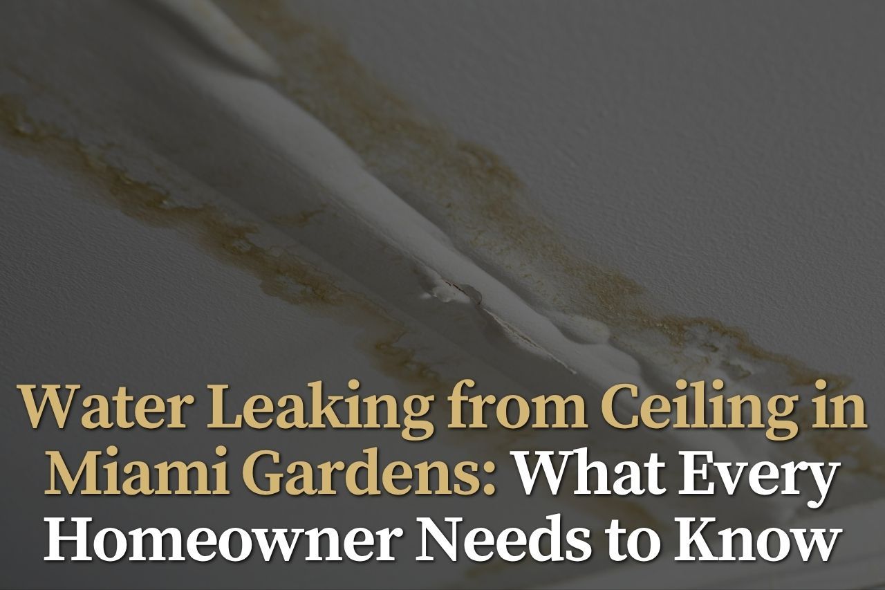 Water Leaking from Ceiling in Miami Gardens: What Every Homeowner Needs to Know