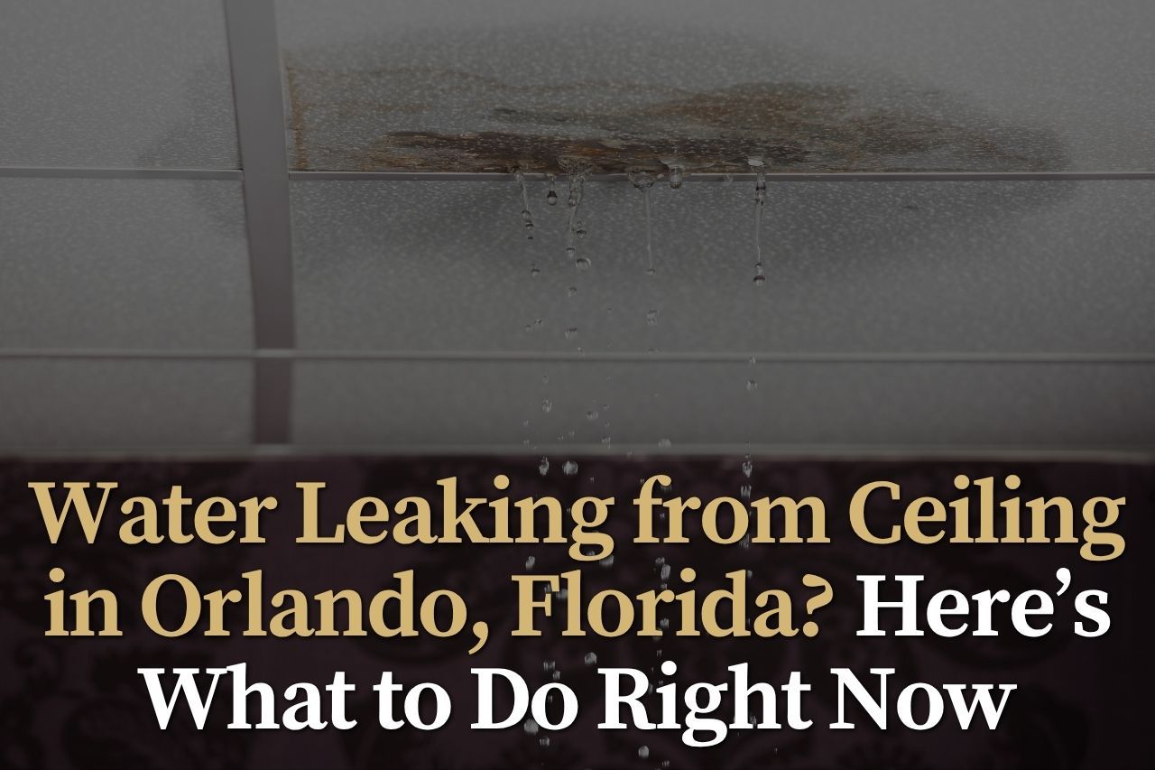 Water Leaking from Ceiling in Orlando, Florida? Here’s What to Do Right Now