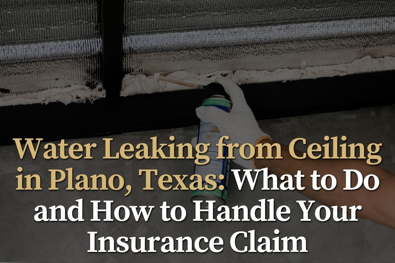 Water Leaking from Ceiling in Plano, Texas: What to Do and How to Handle Your Insurance Claim