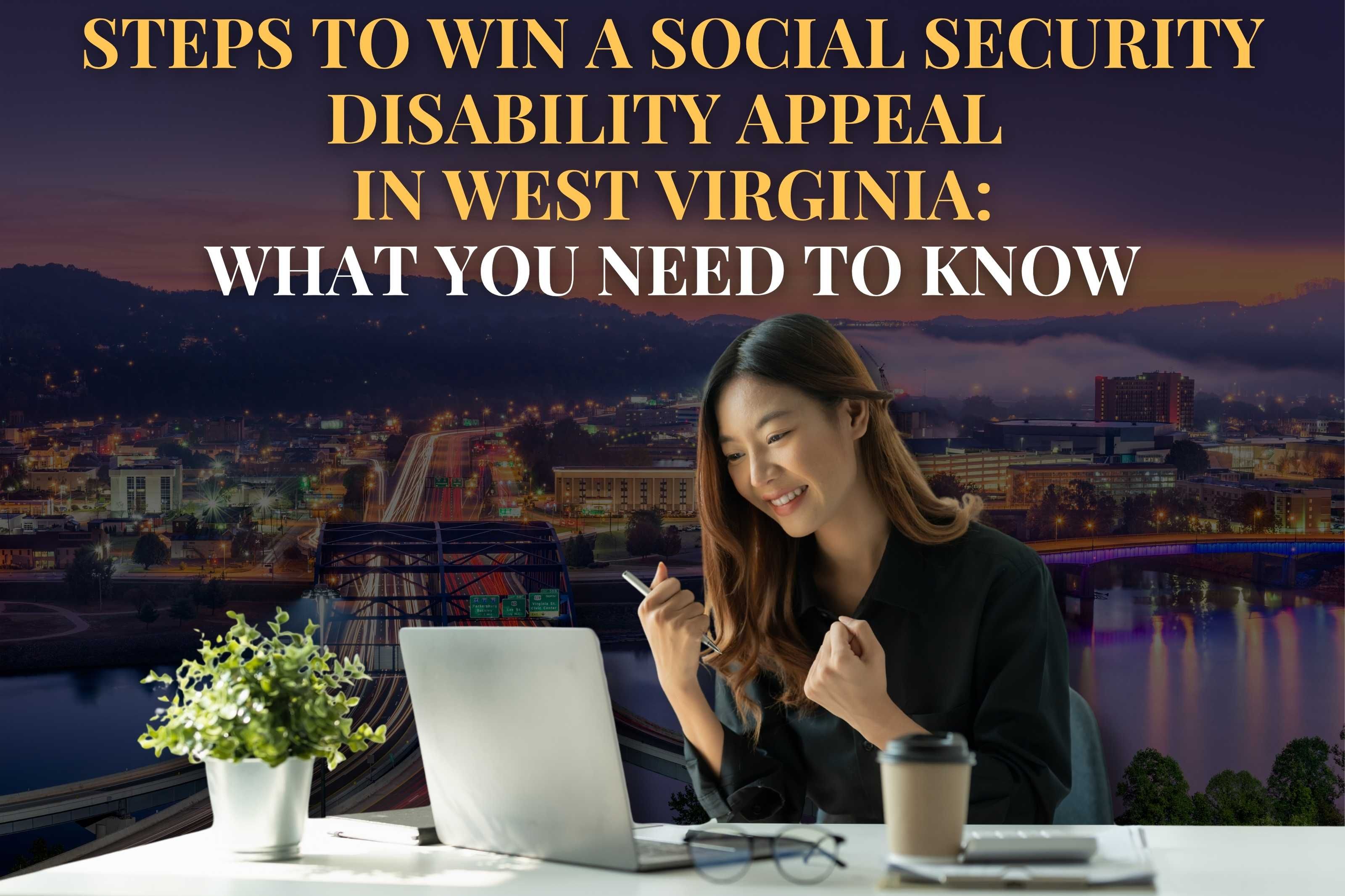 Steps to Win a Social Security Disability Appeal in West Virginia: What You Need to Know