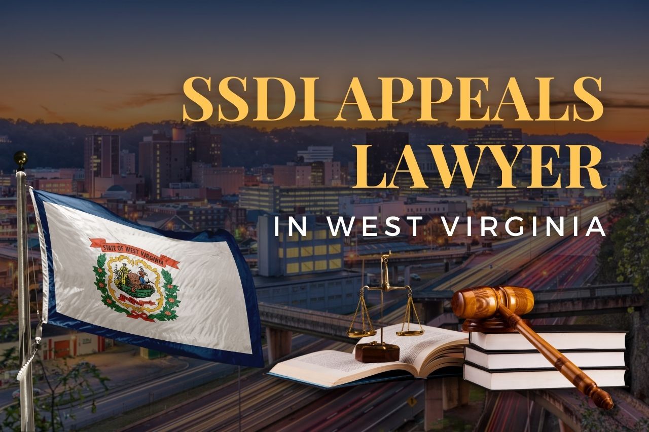 SSDI Appeals Lawyer in West Virginia: Get the Disability Benefits You Deserve
