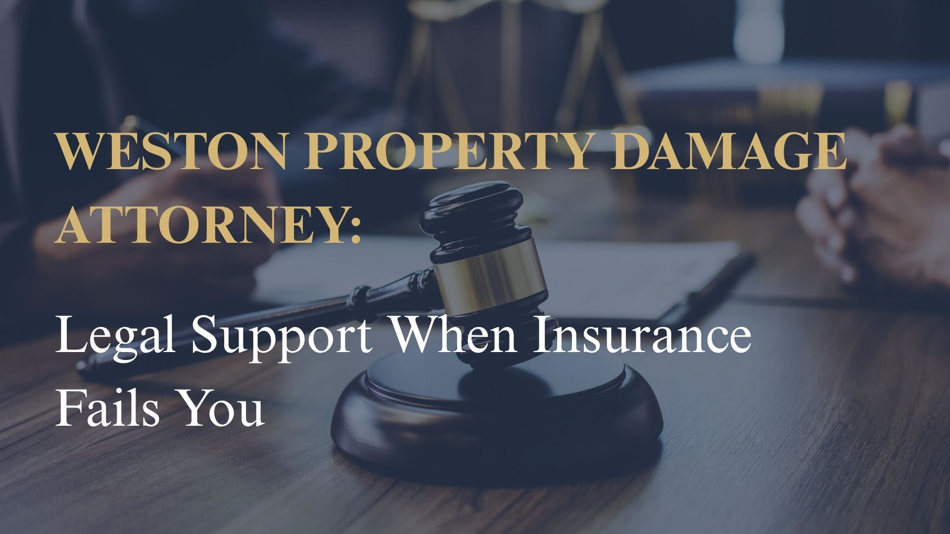 Weston Property Damage Attorney: Legal Support When Insurance Fails You