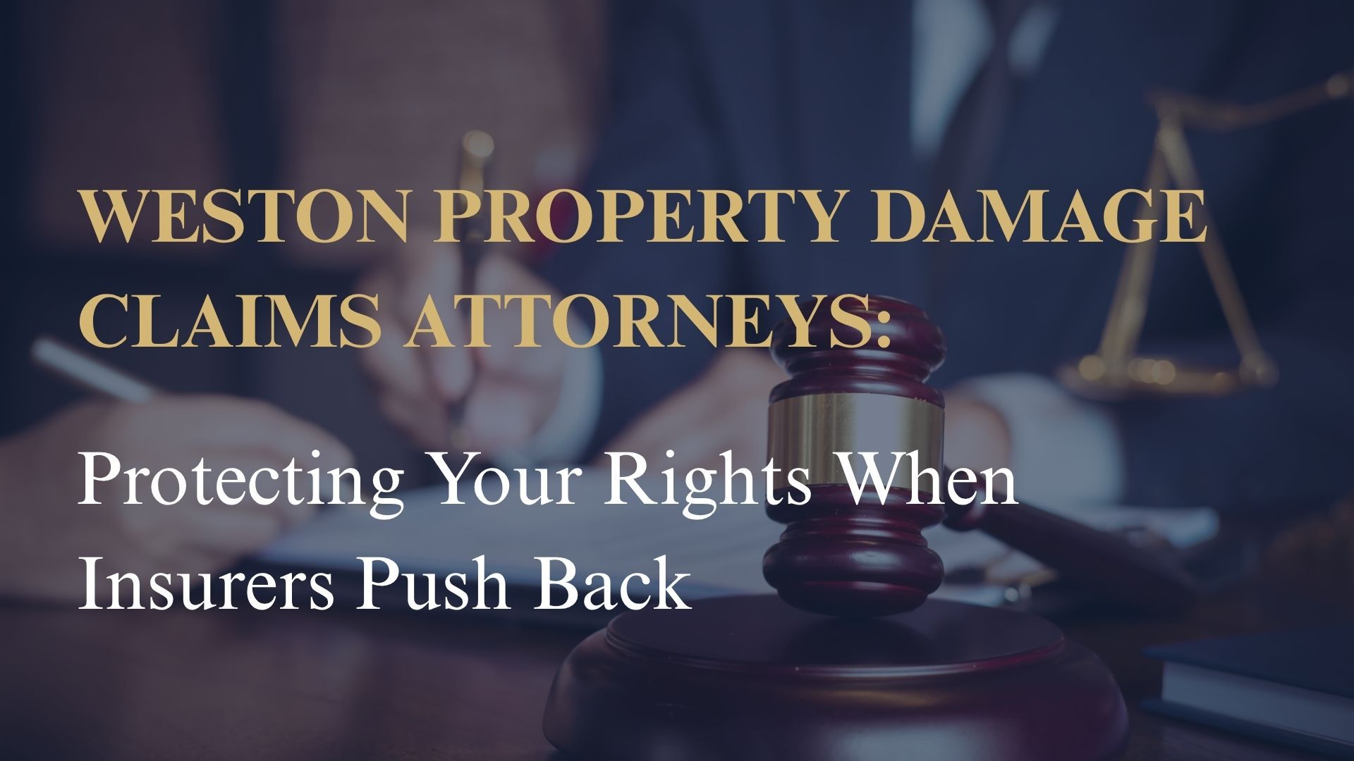Weston Property Damage Claims Attorneys: Protecting Your Rights When Insurers Push Back