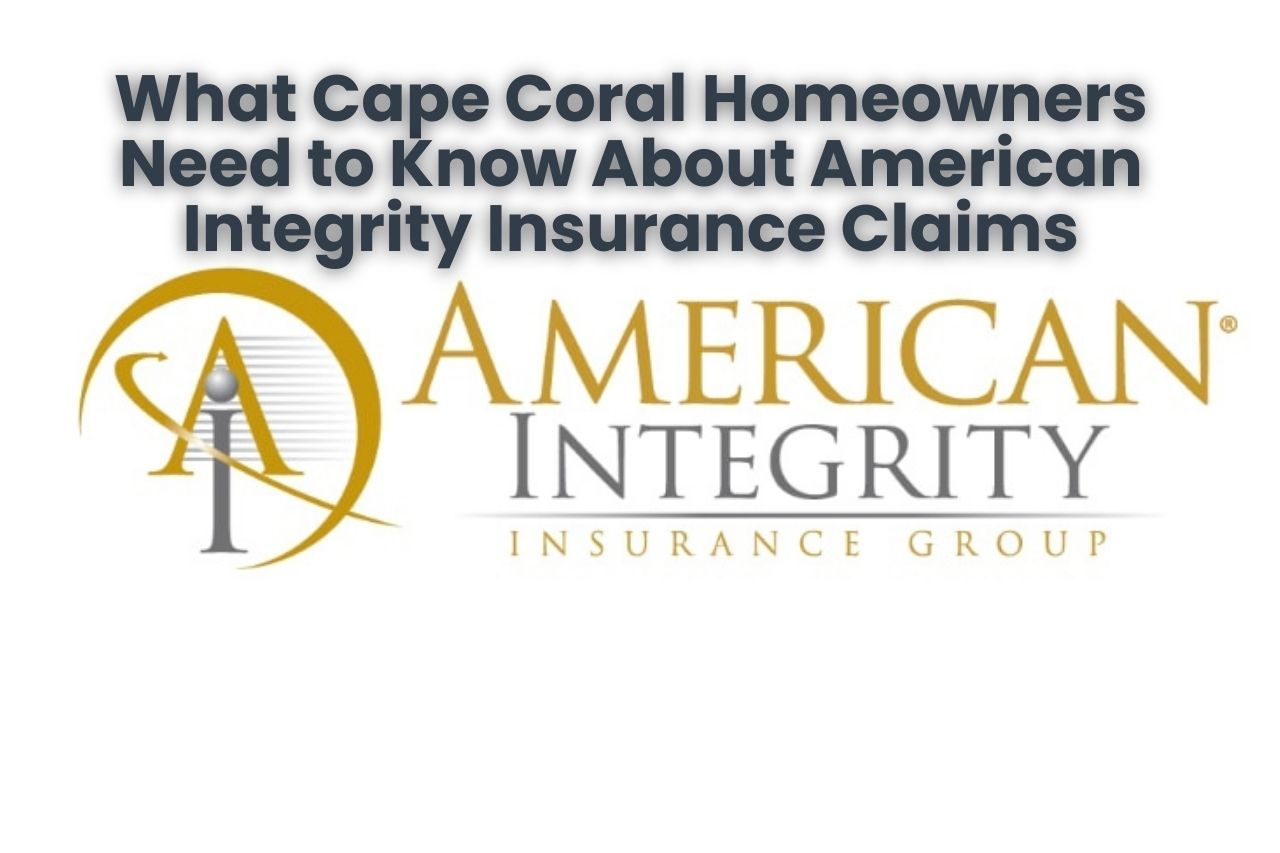 What Cape Coral Homeowners Need to Know About American Integrity Insurance Claims
